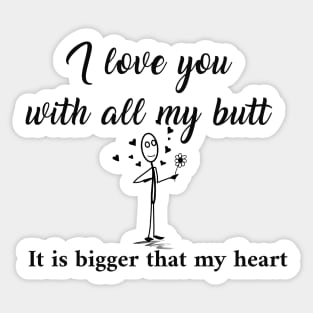 I love you with all my butt It is bigger that my heart Sticker